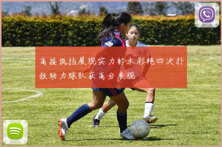 高接抵挡展现实力铃木彩艳四次扑救助力球队获高分表现